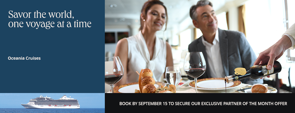Savor the world, one voyage at a time | Oceania Cruises | Book by September 15 to secure our exclusive Partner of the Month offer