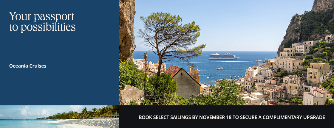 Your passport to possibilities, Oceania Cruises, Book select sailings by Nov. 18 to secure a complimentary upgrade