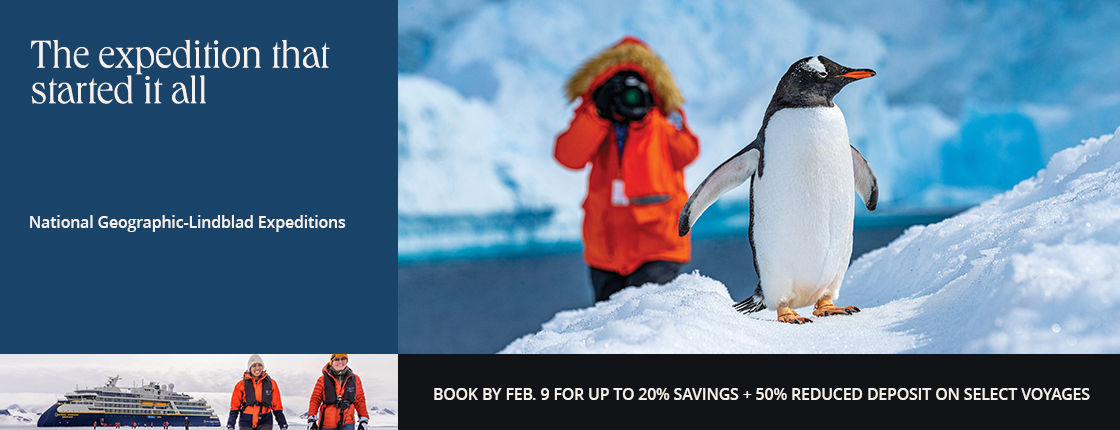 The expedition that started it all; National Geographic-Lindblad Expeditions; Book by 2/9 for up to 20% savings + 50% reduced deposit on select voyages.