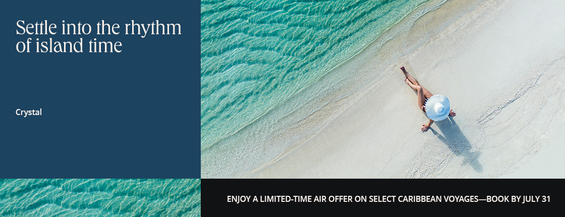 Settle into the rhythm of island time with Crystal. Enjoy a limited-time air offer on select Caribbean voyages—book by July 31.